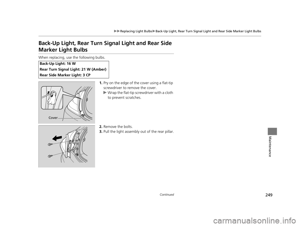 HONDA CR-Z 2015 1.G Owners Manual 249
uuReplacing Light Bulbs uBack-Up Light, Rear Turn Signal Light and Rear Side Marker Light Bulbs
Continued
Maintenance
Back-Up Light, Rear Turn Signal Light and Rear Side 
Marker Light Bulbs
When r