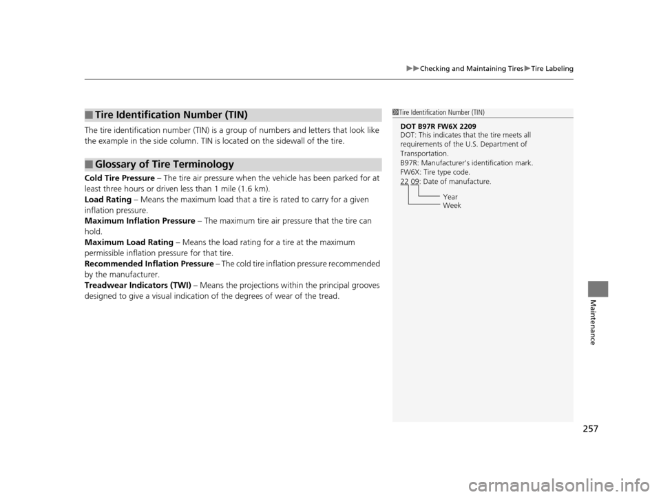 HONDA CR-Z 2015 1.G Owners Manual 257
uuChecking and Maintaining Tires uTire Labeling
Maintenance
The tire identification number (TIN) is a group of numbers and letters that look like
the example in the side column. TIN is located HONDA CR-Z 2015 1.G Owners Manual 257
uuChecking and Maintaining Tires uTire Labeling
Maintenance
The tire identification number (TIN) is a group of numbers and letters that look like
the example in the side column. TIN is located