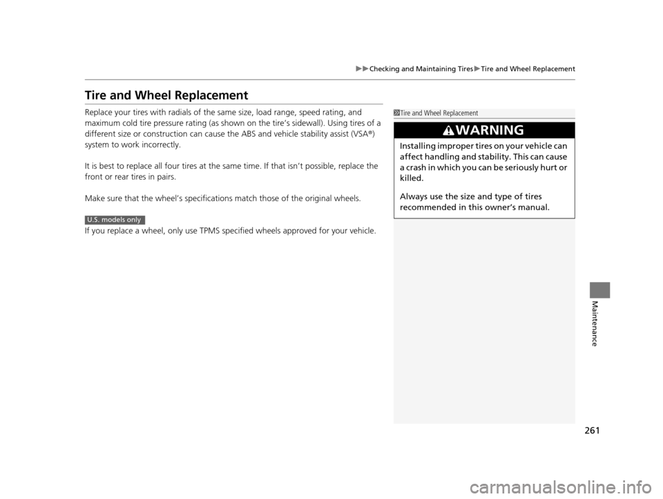 HONDA CR-Z 2015 1.G Owners Manual 261
uuChecking and Maintaining Tires uTire and Wheel Replacement
Maintenance
Tire and Wheel Replacement
Replace your tires with radials of the sa me size, load range, speed rating, and
maximum cold t HONDA CR-Z 2015 1.G Owners Manual 261
uuChecking and Maintaining Tires uTire and Wheel Replacement
Maintenance
Tire and Wheel Replacement
Replace your tires with radials of the sa me size, load range, speed rating, and
maximum cold t