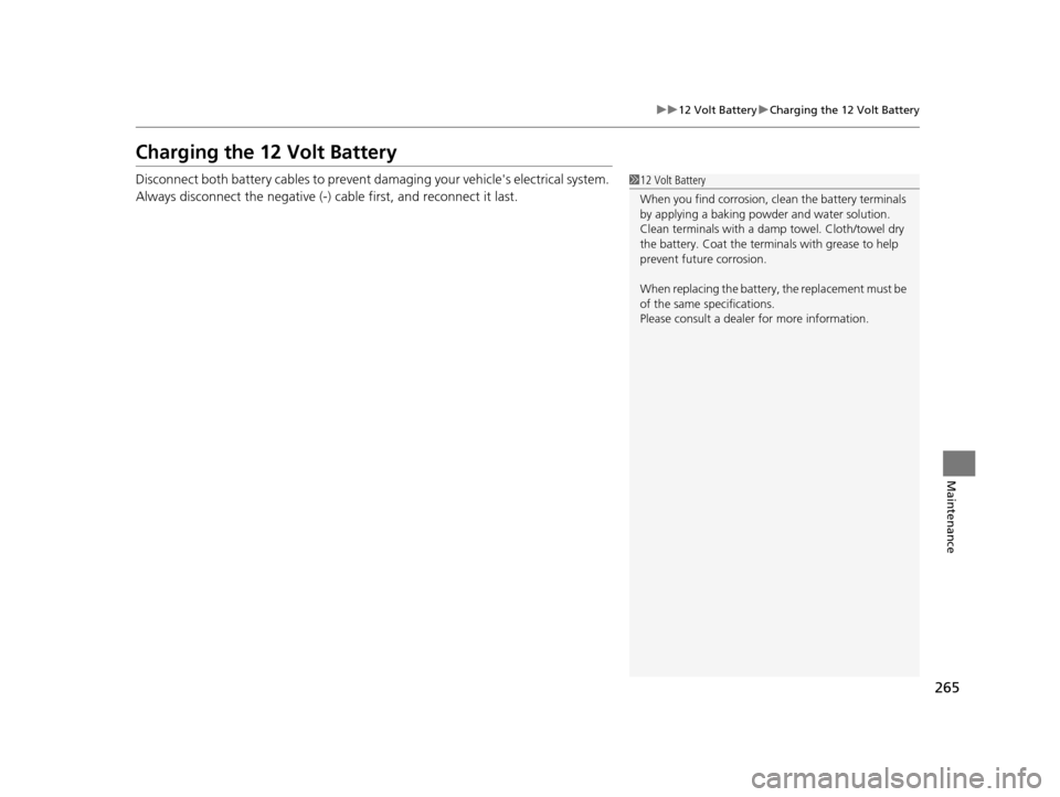 HONDA CR-Z 2015 1.G Owners Manual 265
uu12 Volt Battery uCharging the 12 Volt Battery
Maintenance
Charging the 12 Volt Battery
Disconnect both battery cables to prevent damaging your vehicles electrical system. 
Always disconnect the