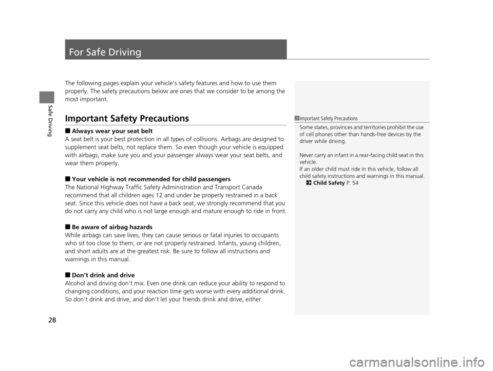 HONDA CR-Z 2015 1.G Owners Manual 28
Safe Driving
For Safe Driving
The following pages explain your vehicles safety features and how to use them 
properly. The safety precautions below are ones that we consider to be among the 
most 