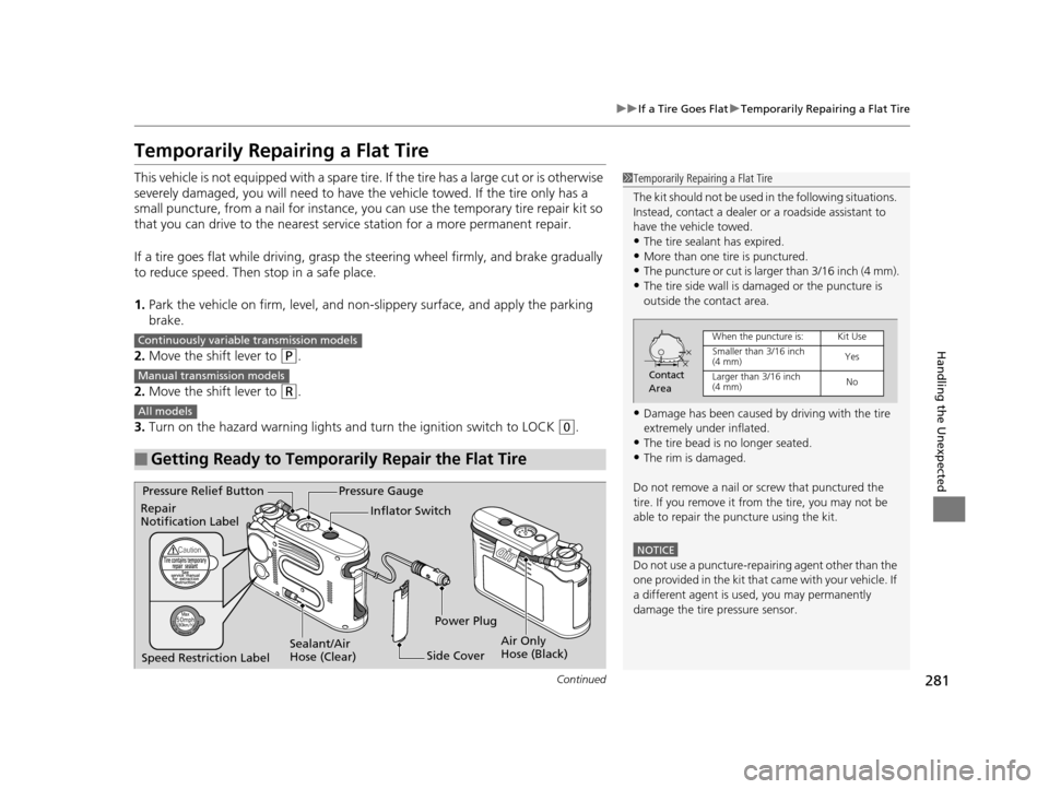 HONDA CR-Z 2015 1.G Owners Manual 281
uuIf a Tire Goes Flat uTemporarily Repairing a Flat Tire
Continued
Handling the Unexpected
Temporarily Repairing a Flat Tire
This vehicle is not equipped wi th a spare tire. If the tire has a larg HONDA CR-Z 2015 1.G Owners Manual 281
uuIf a Tire Goes Flat uTemporarily Repairing a Flat Tire
Continued
Handling the Unexpected
Temporarily Repairing a Flat Tire
This vehicle is not equipped wi th a spare tire. If the tire has a larg