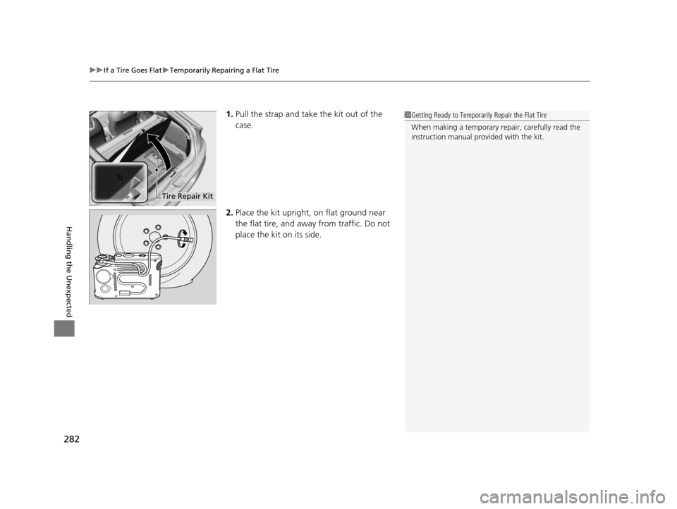 HONDA CR-Z 2015 1.G Owners Manual uuIf a Tire Goes Flat uTemporarily Repairing a Flat Tire
282
Handling the Unexpected
1. Pull the strap and take the kit out of the 
case.
2. Place the kit upright,  on flat ground near 
the flat tire,