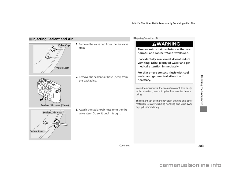 HONDA CR-Z 2015 1.G Owners Manual Continued283
uuIf a Tire Goes Flat uTemporarily Repairing a Flat Tire
Handling the Unexpected
1. Remove the valve cap from the tire valve
stem.
2. Remove the sealant/air hose (clear) from
the packag HONDA CR-Z 2015 1.G Owners Manual Continued283
uuIf a Tire Goes Flat uTemporarily Repairing a Flat Tire
Handling the Unexpected
1. Remove the valve cap from the tire valve
stem.
2. Remove the sealant/air hose (clear) from
the packag