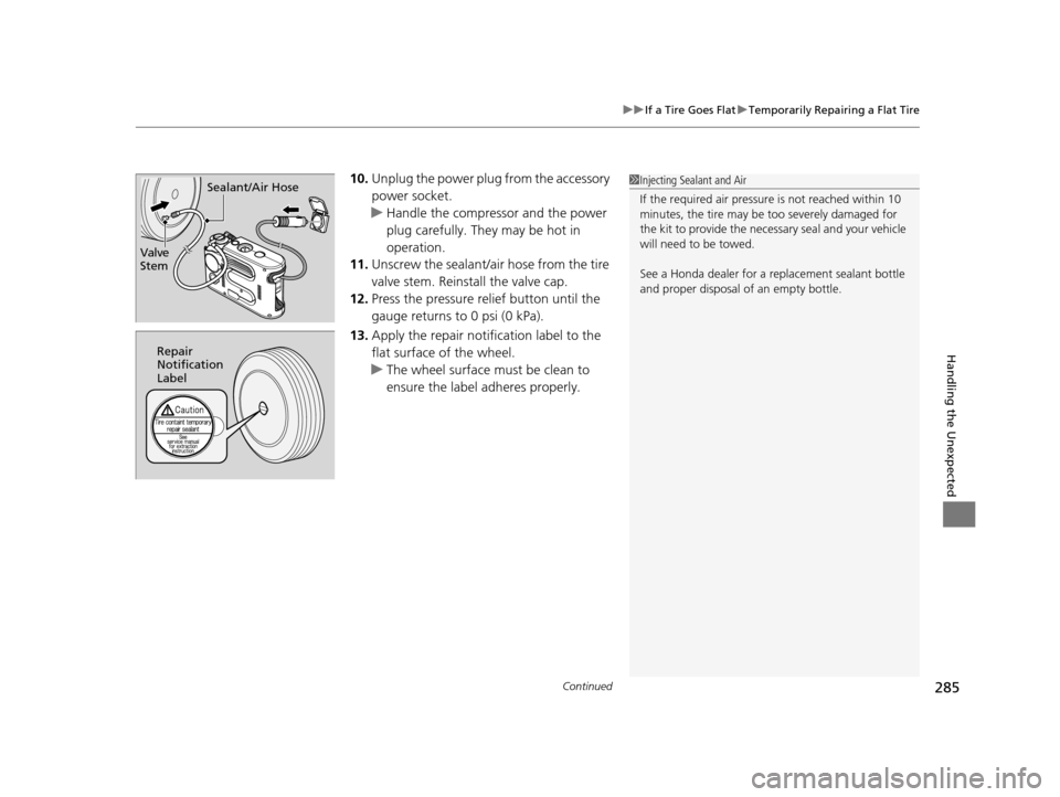 HONDA CR-Z 2015 1.G Owners Manual Continued285
uuIf a Tire Goes Flat uTemporarily Repairing a Flat Tire
Handling the Unexpected
10. Unplug the power plug from the accessory 
power socket.
u Handle the compressor and the power 
plug ca