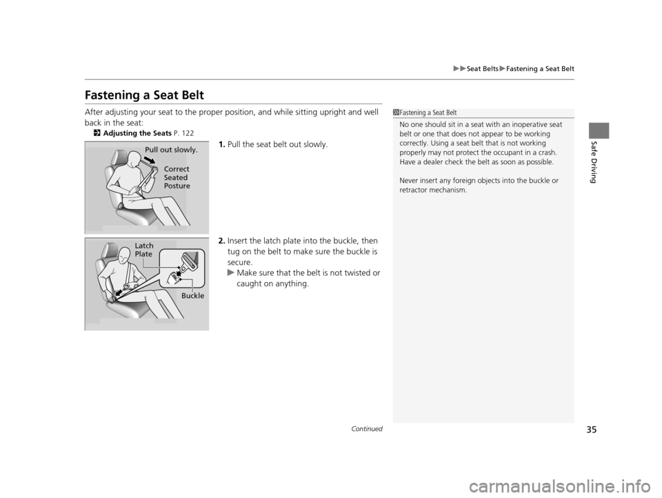 HONDA CR-Z 2015 1.G Owners Manual 35
uuSeat Belts uFastening a Seat Belt
Continued
Safe Driving
Fastening a Seat Belt
After adjusting your seat to the proper po sition, and while sitting upright and well 
back in the seat:
2 Adjusting
