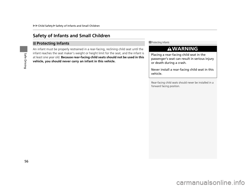 HONDA CR-Z 2015 1.G Owners Manual 56
uuChild Safety uSafety of Infants and Small Children
Safe Driving
Safety of Infants  and Small Children
An infant must be properly restrained in  a rear-facing, reclining child seat until the 
infa