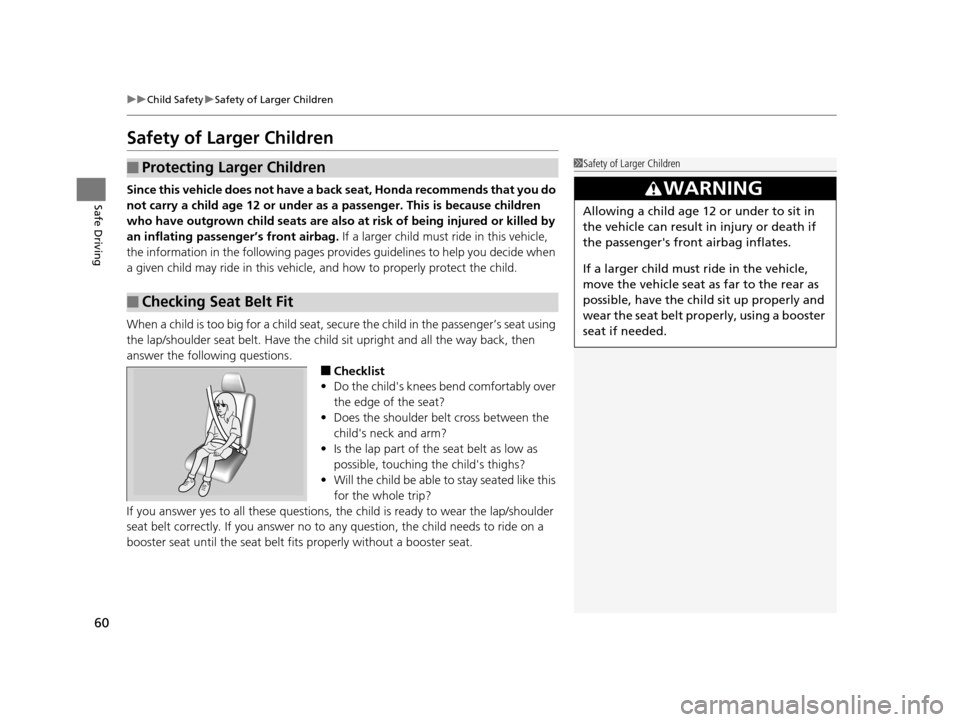 HONDA CR-Z 2015 1.G Owners Manual 60
uuChild Safety uSafety of Larger Children
Safe Driving
Safety of Larger Children
Since this vehicle does not have a back  seat, Honda recommends that you do 
not carry a child age 12 or under as a 