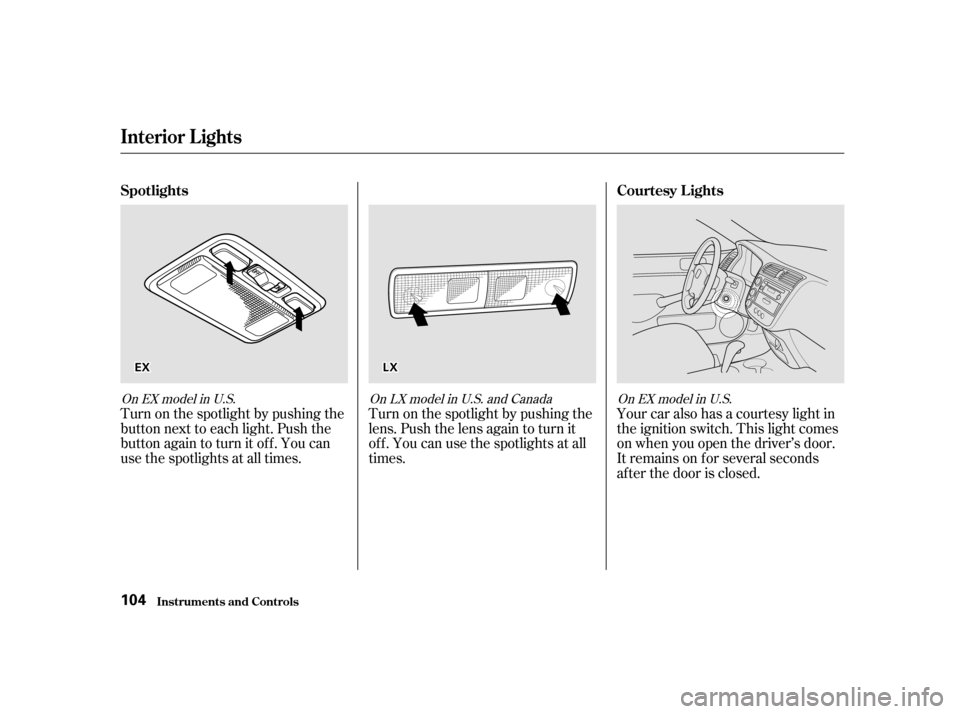 HONDA CIVIC 2001 7.G Owners Manual Turn on the spotlight by pushing the 
button next to each light. Push the
button again to turn it off. You can
use the spotlights at all times.Your car also has a courtesy light in
the ignition switch