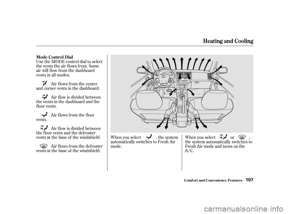 HONDA CIVIC 2001 7.G Owners Manual Air f lows f rom the def roster
vents at the base of the windshield. Air f low is divided between
the f loor vents and the def roster 
vents at the base of the windshield. Air f lows f rom the f loor
