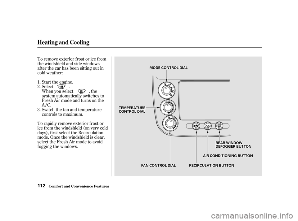 HONDA CIVIC 2001 7.G Owners Manual Start the engine. 
Select .
When you select , the
system automatically switches to
Fresh Air mode and turns on the
A/C.
Switch the fan and temperature
controls to maximum.
To rapidly remove exterior f