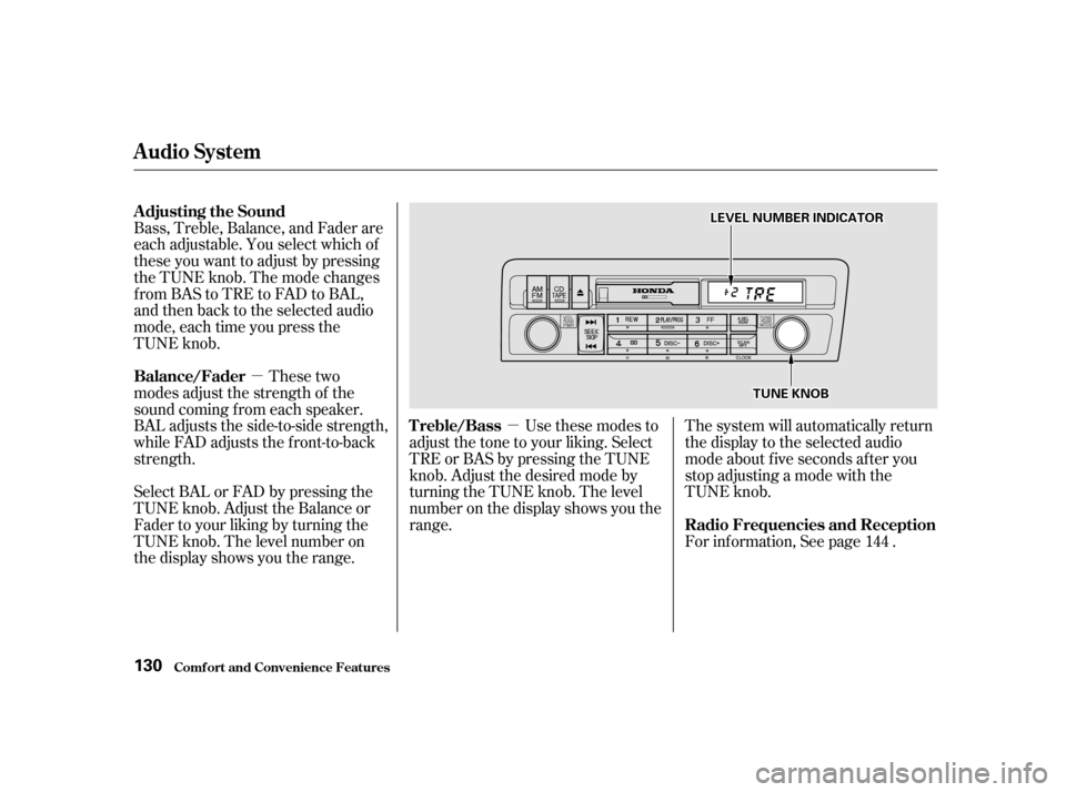 HONDA CIVIC 2001 7.G Owners Manual µµ
Bass, Treble, Balance, and Fader are 
each adjustable. You select which of
these you want to adjust by pressing
the TUNE knob. The mode changes
fromBAStoTREtoFADtoBAL,
and then back to the sele