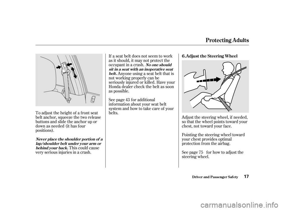 HONDA CIVIC 2001 7.G Owners Manual Adjust the steering wheel, if needed, 
so that the wheel points toward your
chest, not toward your f ace. 
Pointing the steering wheel toward 
your chest provides optimal
protection f rom the airbag. 