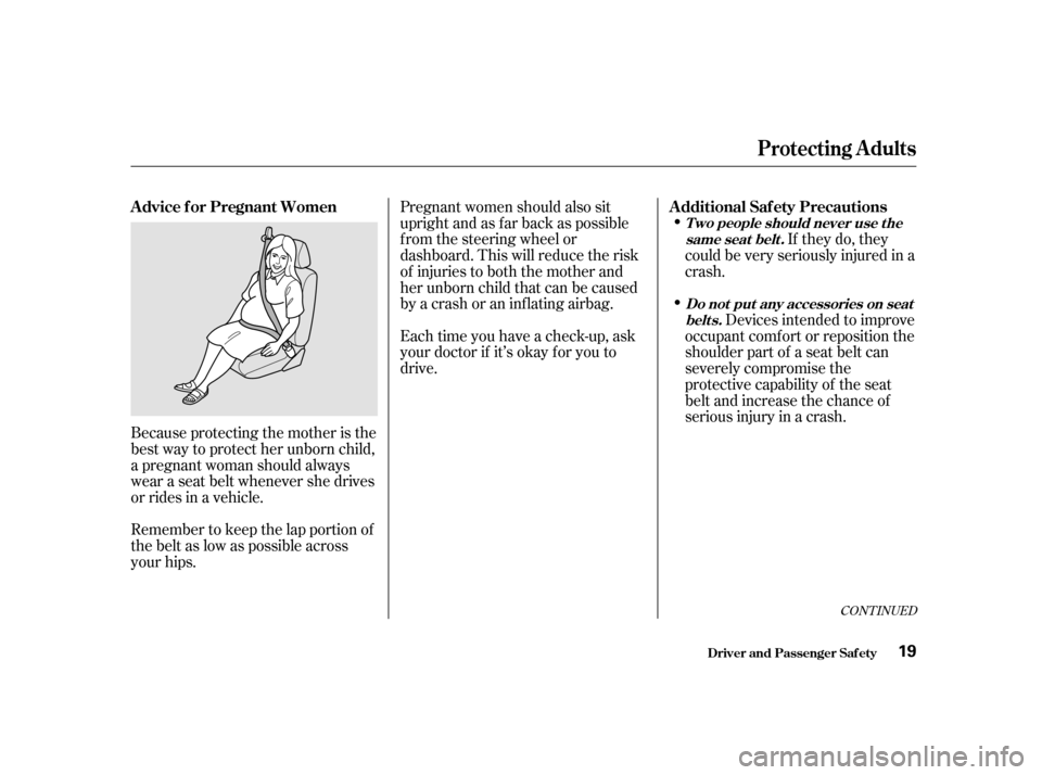 HONDA CIVIC 2001 7.G Owners Manual Because protecting the mother is the 
best way to protect her unborn child,
a pregnant woman should always
wear a seat belt whenever she drives
or rides in a vehicle. 
Remember to keep the lap portion