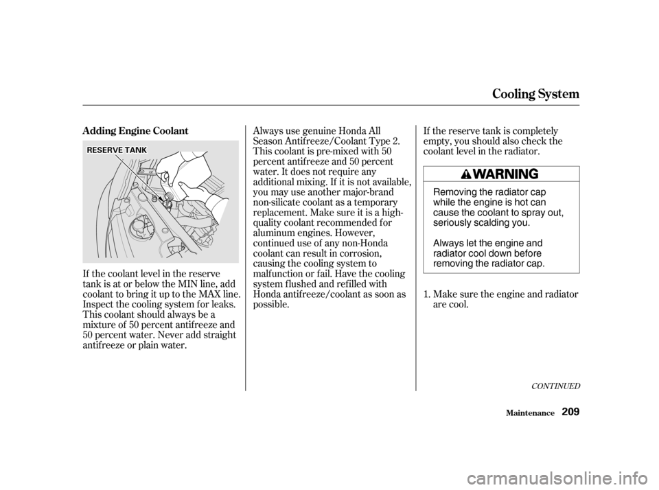 HONDA CIVIC 2001 7.G Owners Manual If the coolant level in the reserve
tank is at or below the MIN line, add
coolant to bring it up to the MAX line.
Inspect the cooling system f or leaks.
This coolant should always be a
mixtureof 50pe HONDA CIVIC 2001 7.G Owners Manual If the coolant level in the reserve
tank is at or below the MIN line, add
coolant to bring it up to the MAX line.
Inspect the cooling system f or leaks.
This coolant should always be a
mixtureof 50pe