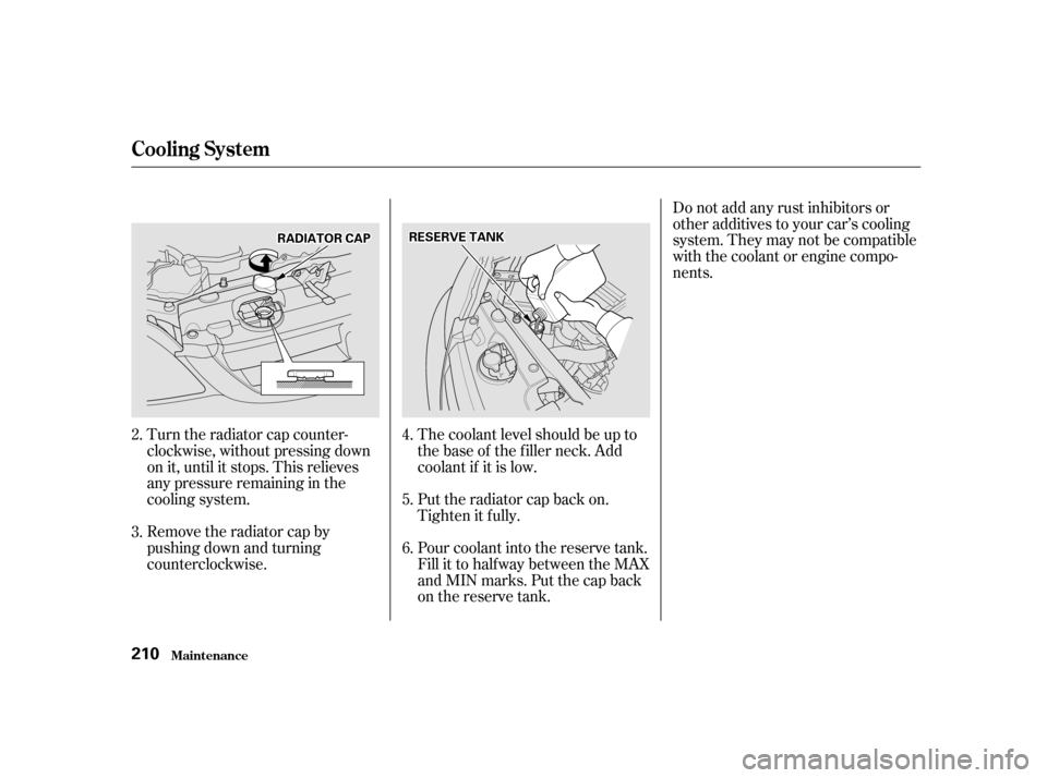 HONDA CIVIC 2001 7.G Owners Manual Remove the radiator cap by 
pushing down and turning
counterclockwise.
Turn the radiator cap counter-
clockwise, without pressing down
on it, until it stops. This relieves
any pressure remaining in th
