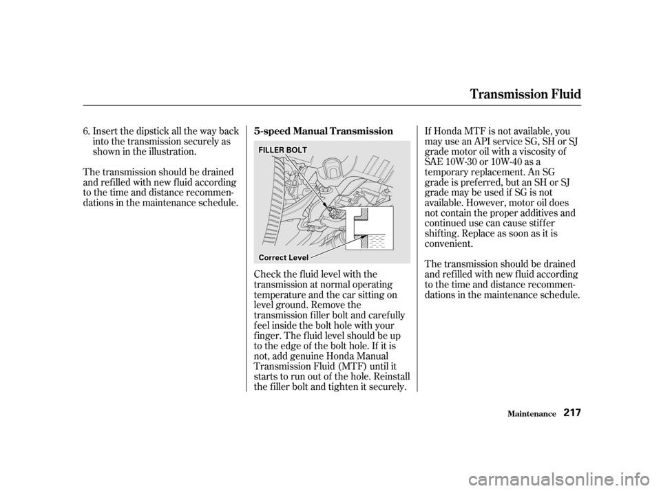 HONDA CIVIC 2001 7.G Owners Manual If Honda MTF is not available, you
may use an API service SG, SH or SJ
grade motor oil with a viscosity of
SAE 10W-30 or 10W-40 as a
temporary replacement. An SG
grade is pref erred, but an SH or SJ
HONDA CIVIC 2001 7.G Owners Manual If Honda MTF is not available, you
may use an API service SG, SH or SJ
grade motor oil with a viscosity of
SAE 10W-30 or 10W-40 as a
temporary replacement. An SG
grade is pref erred, but an SH or SJ