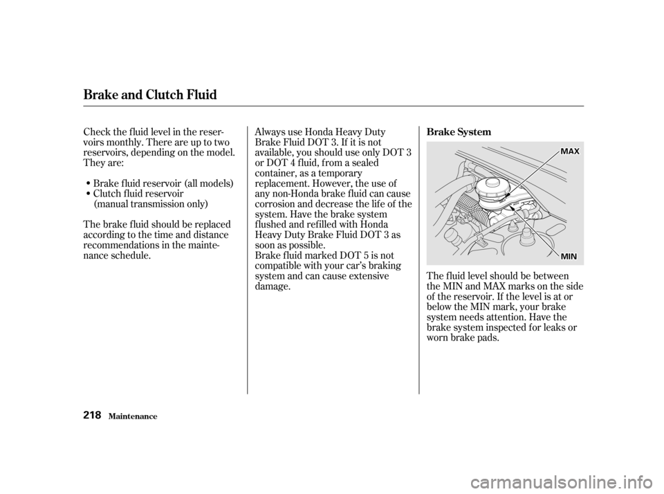 HONDA CIVIC 2001 7.G Owners Manual The f luid level should be between
theMINandMAXmarksontheside
of the reservoir. If the level is at or
below the MIN mark, your brake
system needs attention. Have the
brake system inspected f or leaks HONDA CIVIC 2001 7.G Owners Manual The f luid level should be between
theMINandMAXmarksontheside
of the reservoir. If the level is at or
below the MIN mark, your brake
system needs attention. Have the
brake system inspected f or leaks