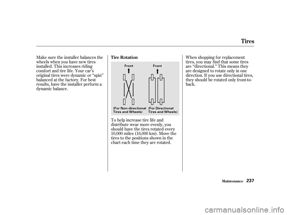 HONDA CIVIC 2001 7.G Owners Manual When shopping f or replacement 
tires, you may find that some tires
are ‘‘directional.’’ This means they
are designed to rotate only in one
direction. If you use directional tires,
they should