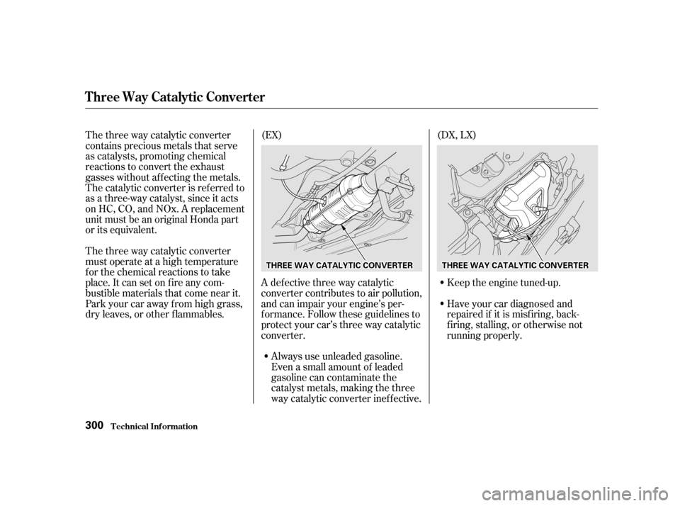 HONDA CIVIC 2001 7.G Owners Manual The three way catalytic converter
contains precious metals that serve
as catalysts, promoting chemical
reactions to convert the exhaust
gasses without af f ecting the metals.
The catalytic converter HONDA CIVIC 2001 7.G Owners Manual The three way catalytic converter
contains precious metals that serve
as catalysts, promoting chemical
reactions to convert the exhaust
gasses without af f ecting the metals.
The catalytic converter