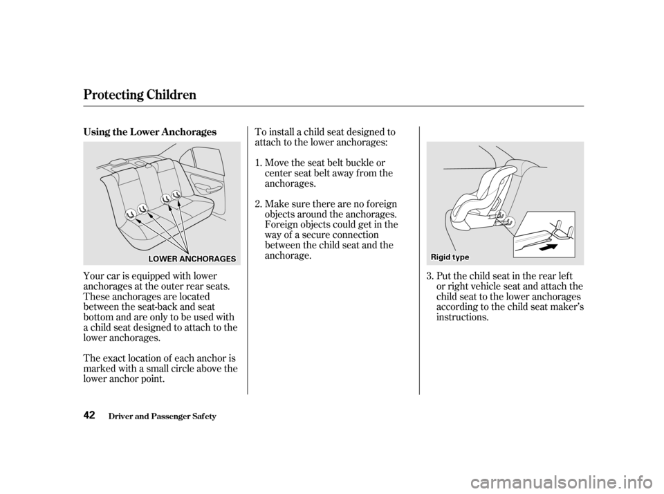 HONDA CIVIC 2001 7.G Owners Manual The exact location of each anchor is 
marked with a small circle above the
lower anchor point.To install a child seat designed to
attach to the lower anchorages:
Your car is equipped with lower
anchor