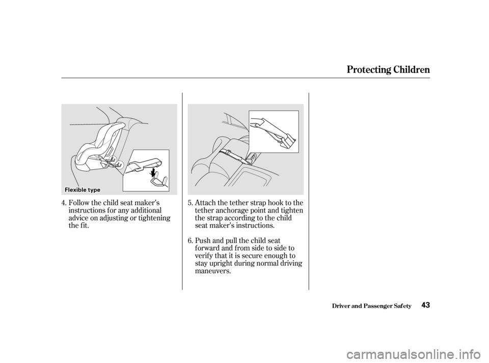 HONDA CIVIC 2001 7.G Owners Manual Follow the child seat maker’s 
instructions f or any additional
advice on adjusting or tightening
the fit.Attach the tether strap hook to the
tether anchorage point and tighten
the strap according t