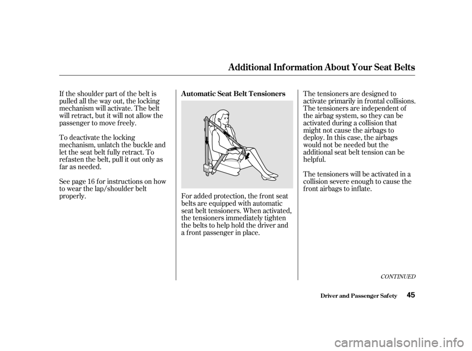 HONDA CIVIC 2001 7.G Owners Manual If the shoulder part of the belt is 
pulled all the way out, the locking
mechanism will activate. The belt
will retract, but it will not allow the
passenger to move f reely. 
To deactivate the locking