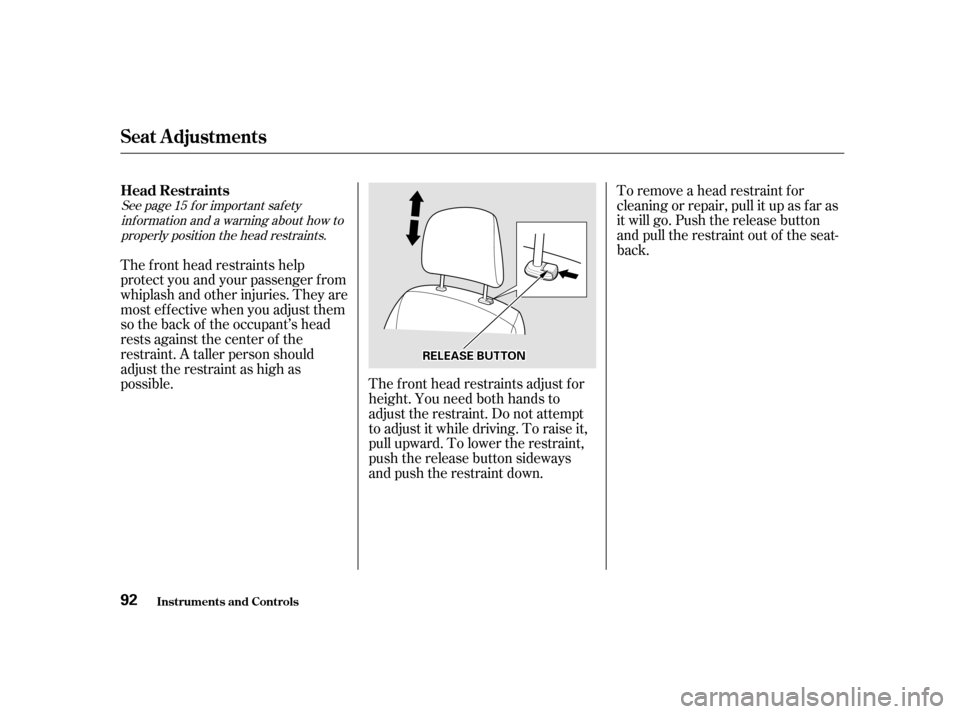 HONDA CIVIC 2001 7.G Owners Manual To remove a head restraint f or 
cleaning or repair, pull it up as f ar as
it will go. Push the release button
and pull the restraint out of the seat-
back.
The f ront head restraints adjust f or
heig