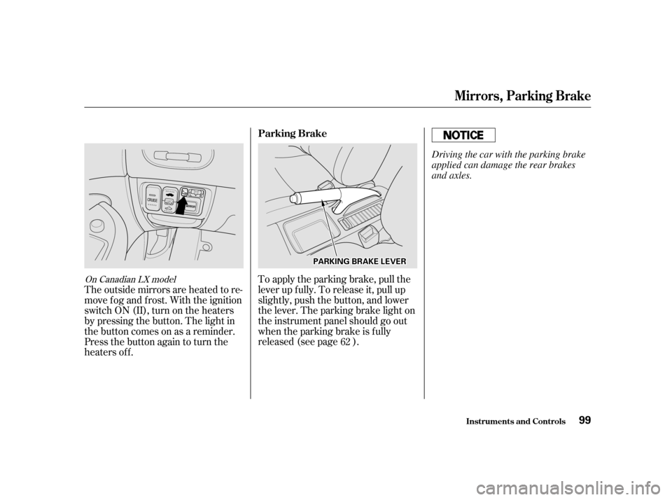 HONDA CIVIC 2001 7.G Owners Manual To apply the parking brake, pull the 
lever up f ully. To release it, pull up
slightly, push the button, and lower
the lever. The parking brake light on
the instrument panel should go out
when the par