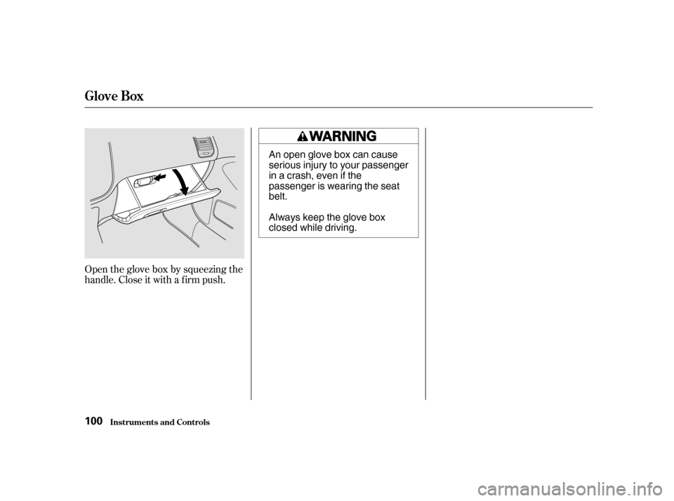 HONDA CIVIC 2001 7.G Owners Manual Open the glove box by squeezing the 
handle. Close it with a f irm push.Inst rument s and Cont rols
Glove Box
100 An open glove box can cause
serious injury to your passenger
inacrash,evenifthe
passen