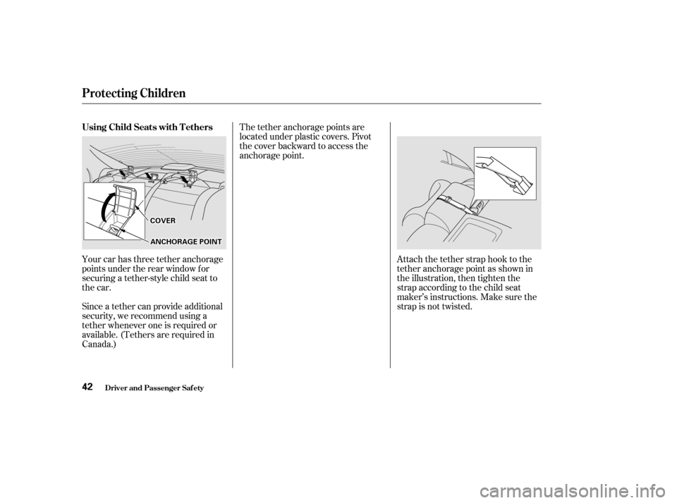 HONDA CIVIC 2002 7.G Owners Manual Your car has three tether anchorage 
points under the rear window f or
securing a tether-style child seat to
the car.The tether anchorage points are
located under plastic covers. Pivot
the cover backw
