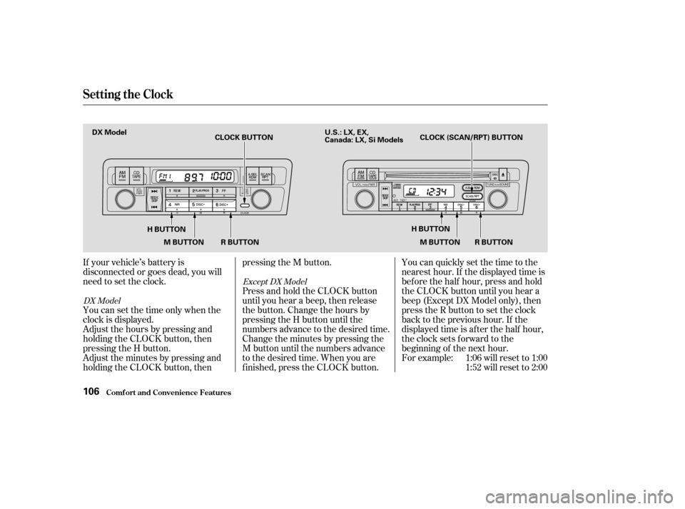 HONDA CIVIC 2004 7.G Owners Manual If your vehicle’s battery is
disconnected or goes dead, you will
need to set the clock.You can quickly set the time to the
nearest hour. If the displayed time is
bef ore the half hour, press and ho HONDA CIVIC 2004 7.G Owners Manual If your vehicle’s battery is
disconnected or goes dead, you will
need to set the clock.You can quickly set the time to the
nearest hour. If the displayed time is
bef ore the half hour, press and ho