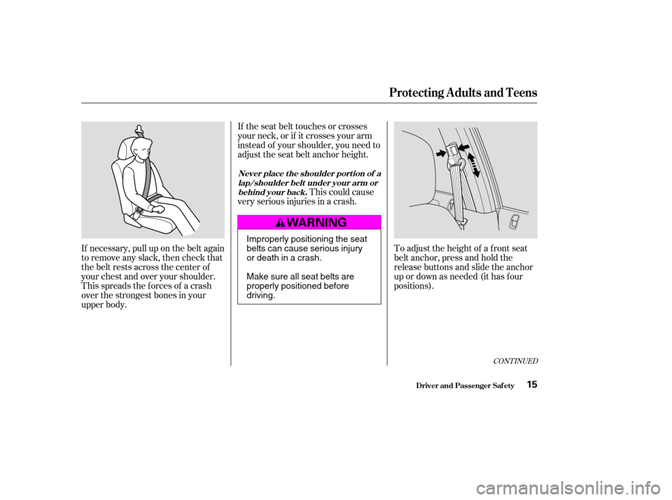 HONDA CIVIC 2004 7.G Owners Manual If necessary, pull up on the belt again 
to remove any slack, then check that
the belt rests across the center of
your chest and over your shoulder.
This spreads the f orces of a crash
over the strong