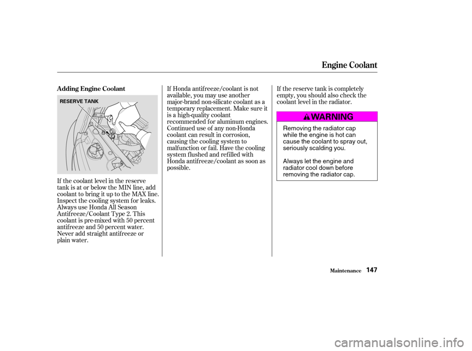 HONDA CIVIC 2004 7.G Owners Manual If Honda antif reeze/coolant is not
available, you may use another
major-brand non-silicate coolant as a
temporaryreplacement.Makesureit
is a high-quality coolant
recommended f or aluminum engines.
C HONDA CIVIC 2004 7.G Owners Manual If Honda antif reeze/coolant is not
available, you may use another
major-brand non-silicate coolant as a
temporaryreplacement.Makesureit
is a high-quality coolant
recommended f or aluminum engines.
C