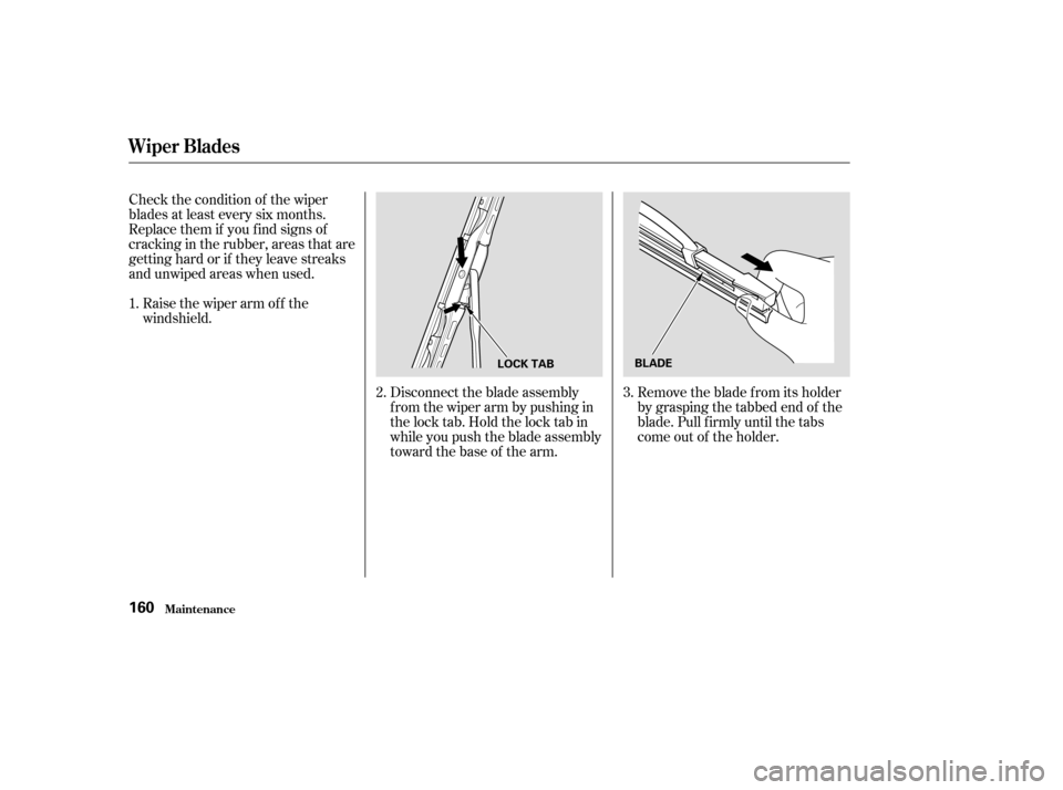 HONDA CIVIC 2004 7.G Owners Manual Check the condition of the wiper 
blades at least every six months.
Replace them if you f ind signs of
cracking in the rubber, areas that are
getting hard or if they leave streaks
and unwiped areas wh