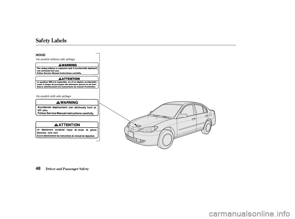 HONDA CIVIC 2004 7.G Owners Manual On models without side airbagsOn models with side airbags
Saf ety L abels
Driver and Passenger Saf ety48
HOOD
——y
y
(y
y 