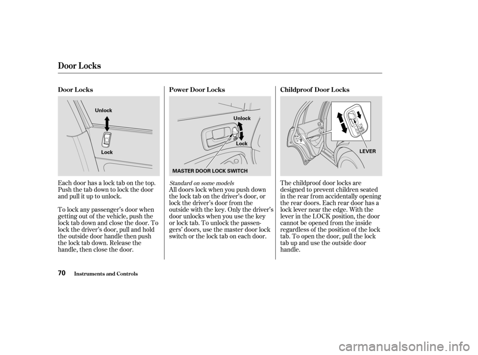 HONDA CIVIC 2004 7.G Owners Manual Each door has a lock tab on the top.
Push the tab down to lock the door
and pull it up to unlock.All doors lock when you push down
the lock tab on the driver’s door, or
lock the driver’s door f r HONDA CIVIC 2004 7.G Owners Manual Each door has a lock tab on the top.
Push the tab down to lock the door
and pull it up to unlock.All doors lock when you push down
the lock tab on the driver’s door, or
lock the driver’s door f r
