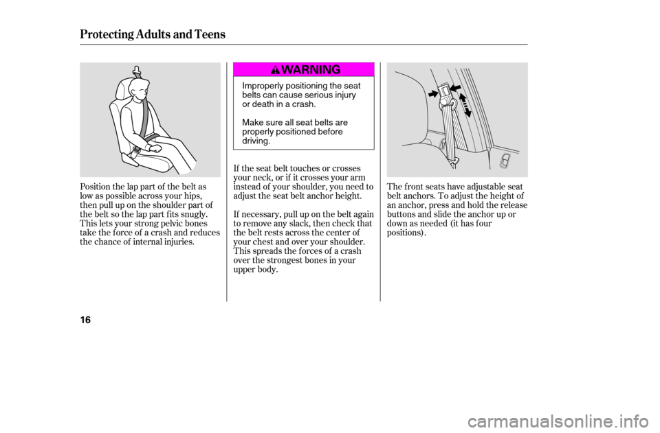 HONDA CIVIC 2005 7.G Owners Manual Position the lap part of the belt as
low as possible across your hips,
then pull up on the shoulder part of
the belt so the lap part f its snugly.
This lets your strong pelvic bones
take the force of HONDA CIVIC 2005 7.G Owners Manual Position the lap part of the belt as
low as possible across your hips,
then pull up on the shoulder part of
the belt so the lap part f its snugly.
This lets your strong pelvic bones
take the force of