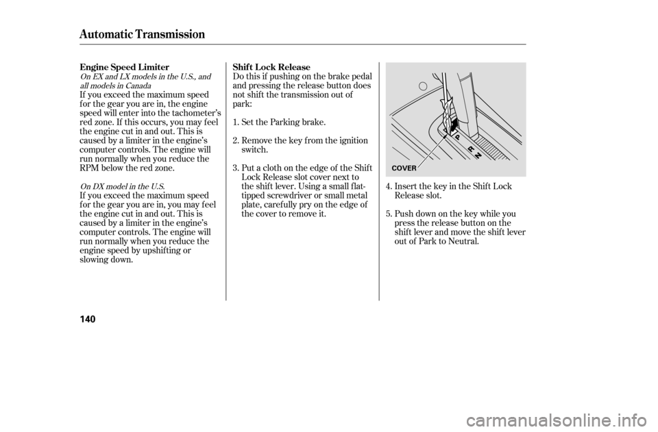 HONDA CIVIC 2005 7.G Owners Manual Do this if pushing on the brake pedal
and pressing the release button does
not shif t the transmission out of
park:Set the Parking brake.
Remove the key from the ignition
switch.
Put a cloth on th HONDA CIVIC 2005 7.G Owners Manual Do this if pushing on the brake pedal
and pressing the release button does
not shif t the transmission out of
park:Set the Parking brake.
Remove the key from the ignition
switch.
Put a cloth on th