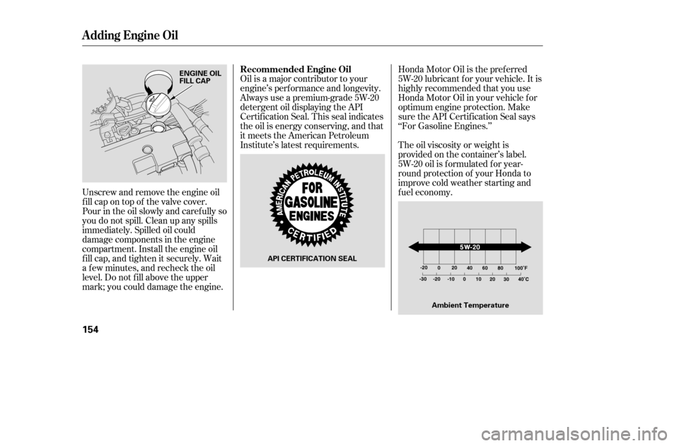 HONDA CIVIC 2005 7.G Owners Manual Oil is a major contributor to your
engine’s perf ormance and longevity.
Always use a premium-grade 5W-20
detergent oil displaying the API
Certif ication Seal. This seal indicates
the oil is energy HONDA CIVIC 2005 7.G Owners Manual Oil is a major contributor to your
engine’s perf ormance and longevity.
Always use a premium-grade 5W-20
detergent oil displaying the API
Certif ication Seal. This seal indicates
the oil is energy