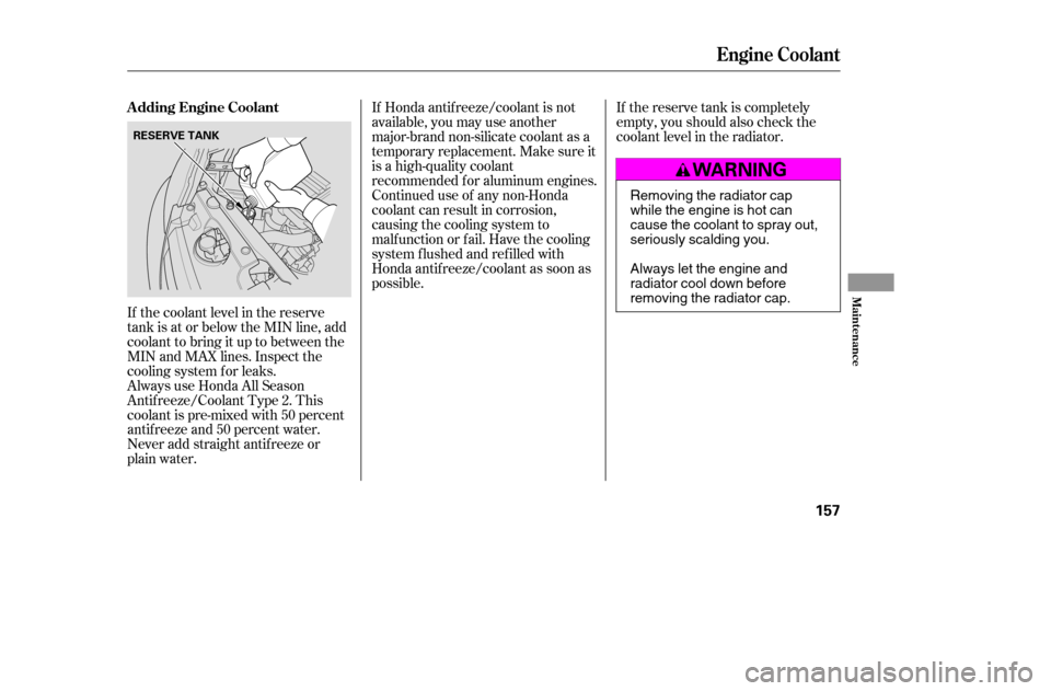 HONDA CIVIC 2005 7.G Owners Manual If Honda antif reeze/coolant is not
available, you may use another
major-brand non-silicate coolant as a
temporaryreplacement.Makesureit
is a high-quality coolant
recommended f or aluminum engines.
C HONDA CIVIC 2005 7.G Owners Manual If Honda antif reeze/coolant is not
available, you may use another
major-brand non-silicate coolant as a
temporaryreplacement.Makesureit
is a high-quality coolant
recommended f or aluminum engines.
C