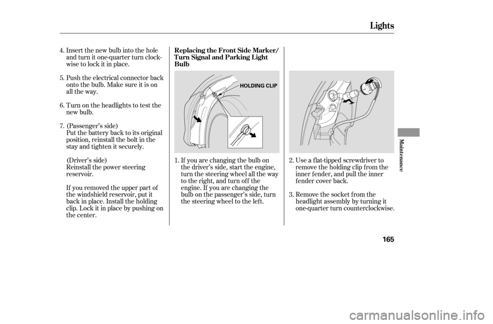 HONDA CIVIC 2005 7.G Owners Manual Push the electrical connector back
onto the bulb. Make sure it is on
all the way.
Turn on the headlights to test the
new bulb.
(Passenger’s side)
Put the battery back to its original
position, HONDA CIVIC 2005 7.G Owners Manual Push the electrical connector back
onto the bulb. Make sure it is on
all the way.
Turn on the headlights to test the
new bulb.
(Passenger’s side)
Put the battery back to its original
position,