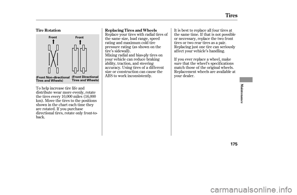 HONDA CIVIC 2005 7.G Owners Manual To help increase tire lif e and
distribute wear more evenly, rotate
the tires every 10,000 miles (16,000
km). Move the tires to the positions
showninthecharteachtimethey
are rotated. If you purchase
HONDA CIVIC 2005 7.G Owners Manual To help increase tire lif e and
distribute wear more evenly, rotate
the tires every 10,000 miles (16,000
km). Move the tires to the positions
showninthecharteachtimethey
are rotated. If you purchase
