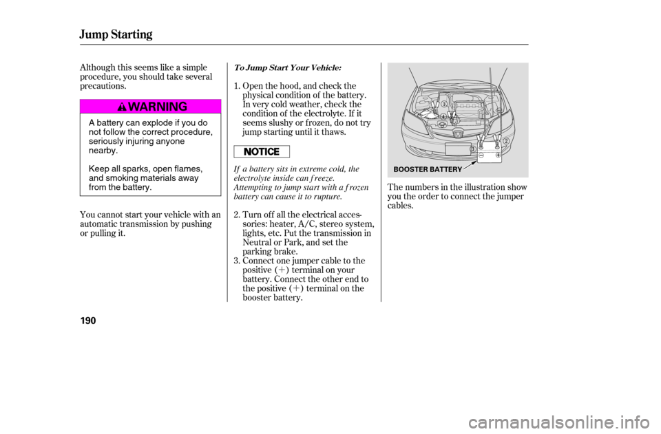 HONDA CIVIC 2005 7.G Owners Manual ´´
Although this seems like a simple
procedure, you should take several
precautions.
You cannot start your vehicle with an
automatic transmission by pushing
or pulling it. Open the hood, and ch HONDA CIVIC 2005 7.G Owners Manual ´´
Although this seems like a simple
procedure, you should take several
precautions.
You cannot start your vehicle with an
automatic transmission by pushing
or pulling it. Open the hood, and ch