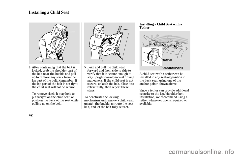 HONDA CIVIC 2005 7.G Owners Manual Af ter conf irming that the belt is
locked, grab the shoulder part of
the belt near the buckle and pull
up to remove any slack from the
lap part of the belt. Remember, if
the lap part of the belt is HONDA CIVIC 2005 7.G Owners Manual Af ter conf irming that the belt is
locked, grab the shoulder part of
the belt near the buckle and pull
up to remove any slack from the
lap part of the belt. Remember, if
the lap part of the belt is