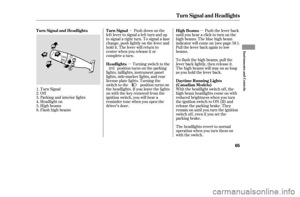 HONDA CIVIC 2005 7.G Owners Manual µµ
µ
Turn Signal
Of f
Parking and interior lights
Headlight on
High beams
Flashhighbeams Push down on the
lef t lever to signal a lef t turn and up
to signal a right turn. To signal a lane
chan HONDA CIVIC 2005 7.G Owners Manual µµ
µ
Turn Signal
Of f
Parking and interior lights
Headlight on
High beams
Flashhighbeams Push down on the
lef t lever to signal a lef t turn and up
to signal a right turn. To signal a lane
chan