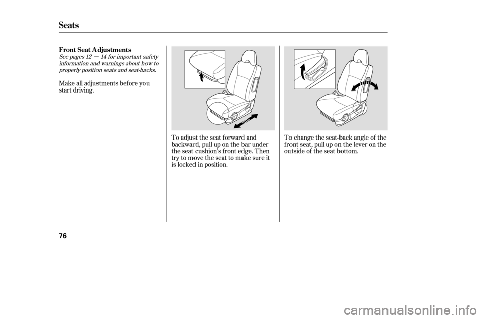 HONDA CIVIC 2005 7.G Owners Manual µ
See pages f or important saf ety
inf ormation and warnings about how toproperly position seats and seat-backs. 12 14
Make all adjustments bef ore you 
start driving.
To adjust the seat forward and
