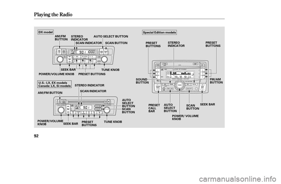 HONDA CIVIC 2005 7.G Owners Manual Playing the Radio
92
SEEK BARTUNE KNOB
SCAN INDICATOR
STEREO INDICATOR SCAN INDICATOR
SCAN 
BUTTON
POWER/VOLUME KNOB
TUNE KNOB
AM/FM
BUTTON
STEREO
INDICATOR
SCAN BUTTON
PRESET BUTTONS
POWER/VOLUMEKNOB