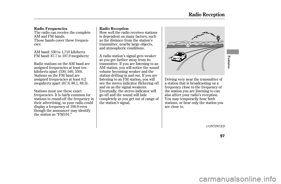 HONDA CIVIC 2005 7.G Owners Manual The radio can receive the complete
AM and FM bands.
Those bands cover these f requen-
cies:
AM band: 530 to 1,710 kilohertz
FM band: 87.7 to 107.9 megahertzHow well the radio receives stations
is d HONDA CIVIC 2005 7.G Owners Manual The radio can receive the complete
AM and FM bands.
Those bands cover these f requen-
cies:
AM band: 530 to 1,710 kilohertz
FM band: 87.7 to 107.9 megahertzHow well the radio receives stations
is d