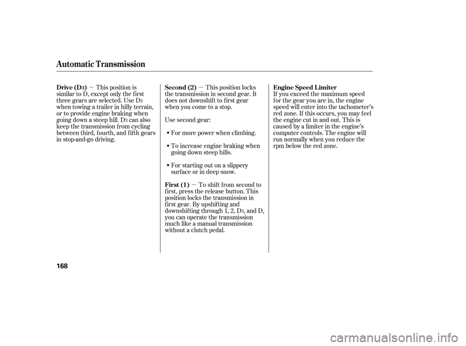 HONDA CIVIC 2006 8.G Owners Manual µ
µ
µ
This position locks
the transmission in second gear. It
does not downshif t to f irst gear
when you come to a stop.
Use second gear:
For more power when climbing.
To increase engine brak HONDA CIVIC 2006 8.G Owners Manual µ
µ
µ
This position locks
the transmission in second gear. It
does not downshif t to f irst gear
when you come to a stop.
Use second gear:
For more power when climbing.
To increase engine brak